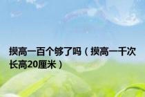 摸高一百个够了吗（摸高一千次长高20厘米）