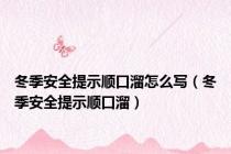 冬季安全提示顺口溜怎么写（冬季安全提示顺口溜）