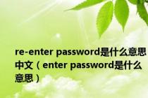 re-enter password是什么意思中文（enter password是什么意思）
