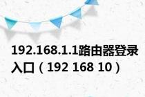 192.168.1.1路由器登录入口（192 168 10）