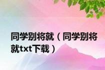 同学别将就（同学别将就txt下载）