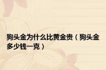 狗头金为什么比黄金贵（狗头金多少钱一克）