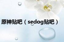 原神贴吧（sedog贴吧）