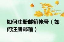 如何注册邮箱帐号（如何注册邮箱）