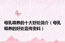 母乳喂养的十大好处简介（母乳喂养的好处宣传资料）