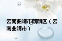 云南曲靖市麒麟区（云南曲靖市）