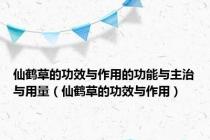 仙鹤草的功效与作用的功能与主治与用量（仙鹤草的功效与作用）