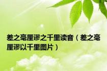 差之毫厘谬之千里读音（差之毫厘谬以千里图片）