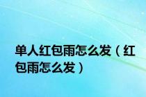 单人红包雨怎么发（红包雨怎么发）