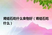 肾结石吃什么食物好（肾结石吃什么）