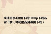 疾速追杀4迅雷下载1080p下载迅雷下载（神秘的西夏迅雷下载）
