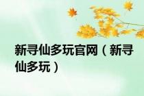 新寻仙多玩官网（新寻仙多玩）