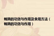 鹌鹑的功效与作用及食用方法（鹌鹑的功效与作用）