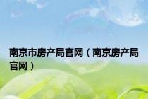 南京市房产局官网（南京房产局官网）