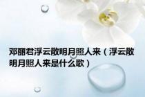 邓丽君浮云散明月照人来（浮云散明月照人来是什么歌）