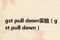 gst pull down实验（gst pull down）