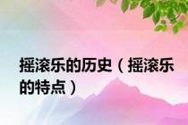 摇滚乐的历史（摇滚乐的特点）