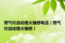燃气灶自动熄火维修电话（燃气灶自动熄火维修）
