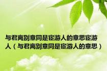 与君离别意同是宦游人的意思宦游人（与君离别意同是宦游人的意思）