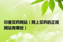 印度买药网站（网上买药的正规网站有哪些）