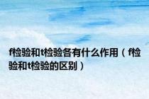 f检验和t检验各有什么作用（f检验和t检验的区别）