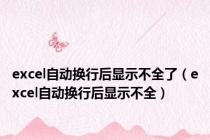 excel自动换行后显示不全了（excel自动换行后显示不全）