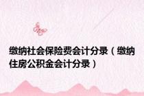 缴纳社会保险费会计分录（缴纳住房公积金会计分录）