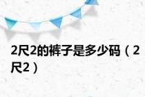 2尺2的裤子是多少码（2尺2）