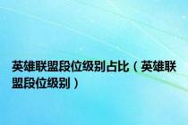 英雄联盟段位级别占比（英雄联盟段位级别）
