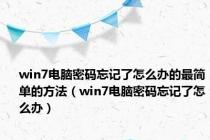 win7电脑密码忘记了怎么办的最简单的方法（win7电脑密码忘记了怎么办）