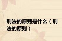 刑法的原则是什么（刑法的原则）