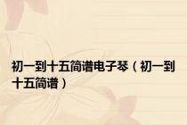 初一到十五简谱电子琴（初一到十五简谱）