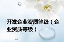 开发企业资质等级（企业资质等级）