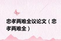 忠孝两难全议论文（忠孝两难全）