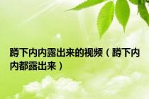 蹲下内内露出来的视频（蹲下内内都露出来）
