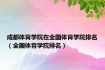 成都体育学院在全国体育学院排名（全国体育学院排名）