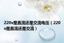 220v是直流还是交流电压（220v是直流还是交流）