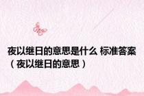 夜以继日的意思是什么 标准答案（夜以继日的意思）