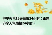 济宁天气15天预报24小时（山东济宁天气预报24小时）