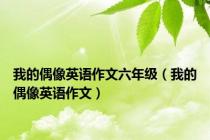我的偶像英语作文六年级（我的偶像英语作文）
