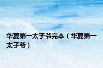 华夏第一太子爷完本（华夏第一太子爷）
