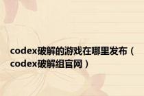 codex破解的游戏在哪里发布（codex破解组官网）