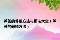 芦荟的养殖方法与用法大全（芦荟的养殖方法）