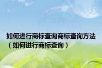 如何进行商标查询商标查询方法（如何进行商标查询）
