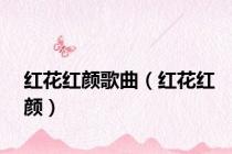 红花红颜歌曲（红花红颜）