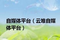 自媒体平台（云堆自媒体平台）