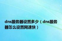 dns服务器设置多少（dns服务器怎么设置网速快）