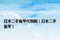 日本二手鱼竿代购网（日本二手鱼竿）