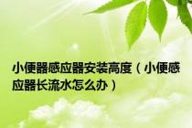 小便器感应器安装高度（小便感应器长流水怎么办）
