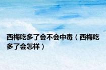西梅吃多了会不会中毒（西梅吃多了会怎样）